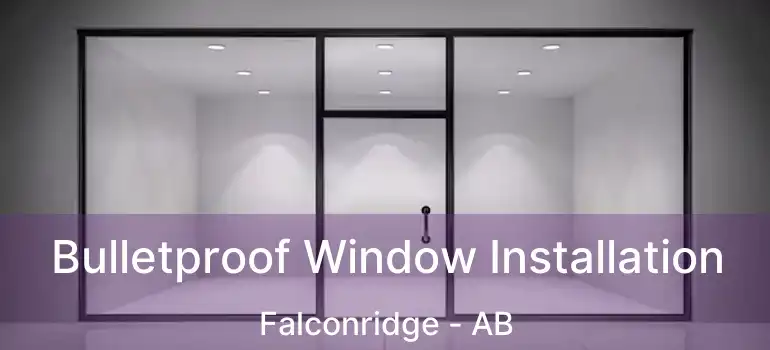  Bulletproof Window Installation Falconridge - AB