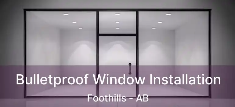  Bulletproof Window Installation Foothills - AB