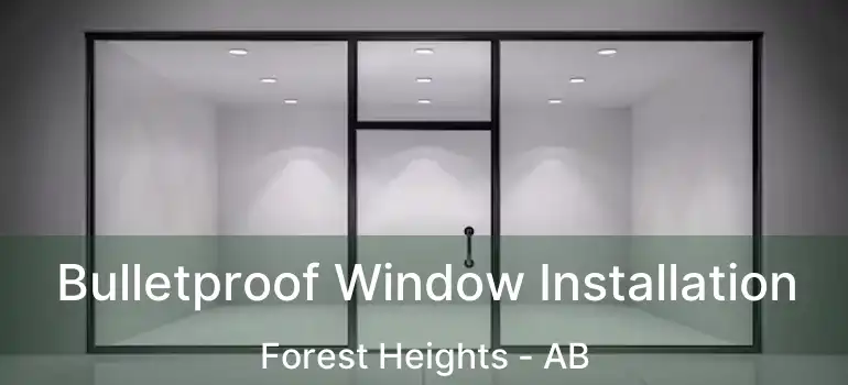  Bulletproof Window Installation Forest Heights - AB