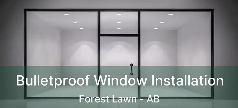  Bulletproof Window Installation Forest Lawn - AB
