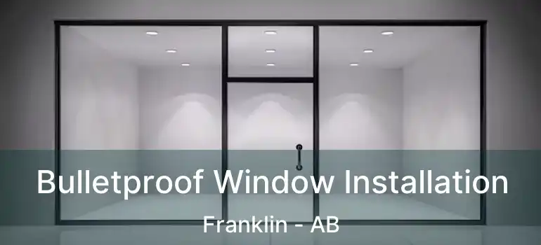  Bulletproof Window Installation Franklin - AB