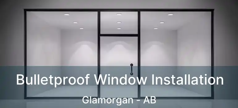  Bulletproof Window Installation Glamorgan - AB