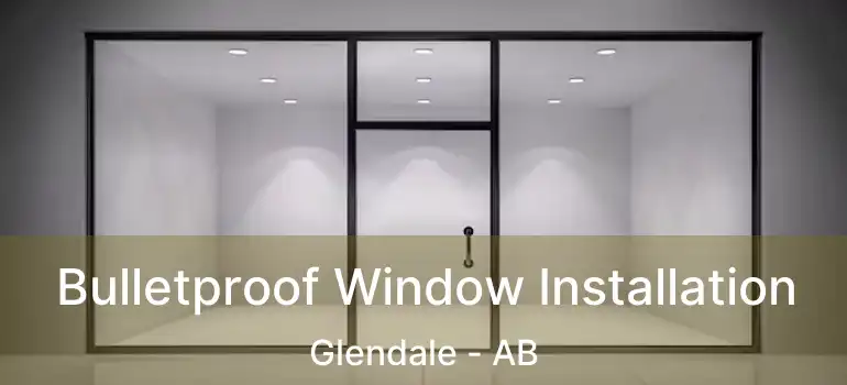  Bulletproof Window Installation Glendale - AB