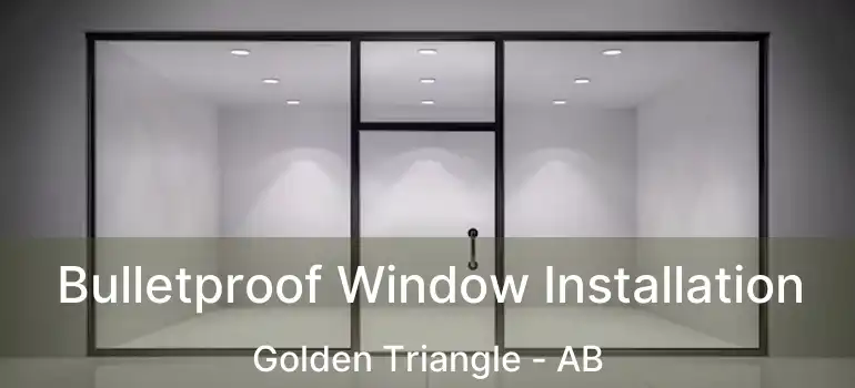  Bulletproof Window Installation Golden Triangle - AB