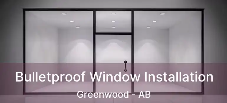  Bulletproof Window Installation Greenwood - AB
