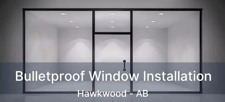  Bulletproof Window Installation Hawkwood - AB