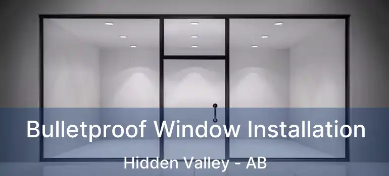  Bulletproof Window Installation Hidden Valley - AB