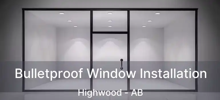  Bulletproof Window Installation Highwood - AB