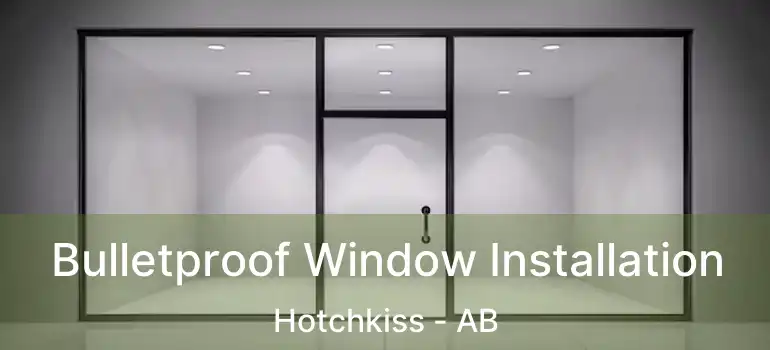  Bulletproof Window Installation Hotchkiss - AB