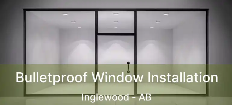  Bulletproof Window Installation Inglewood - AB