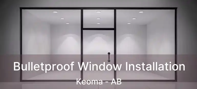  Bulletproof Window Installation Keoma - AB