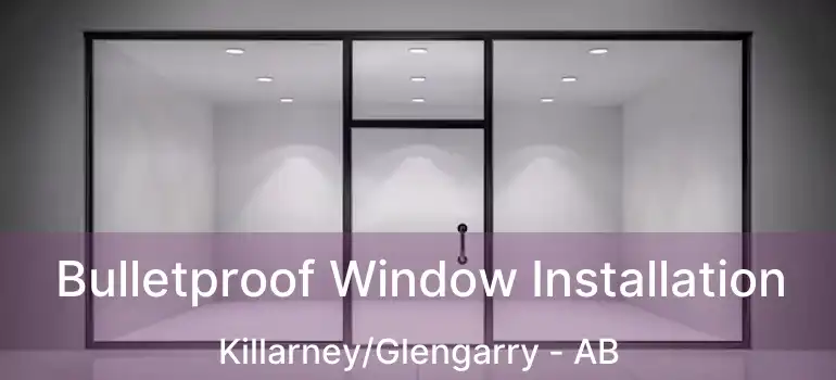  Bulletproof Window Installation Killarney/Glengarry - AB