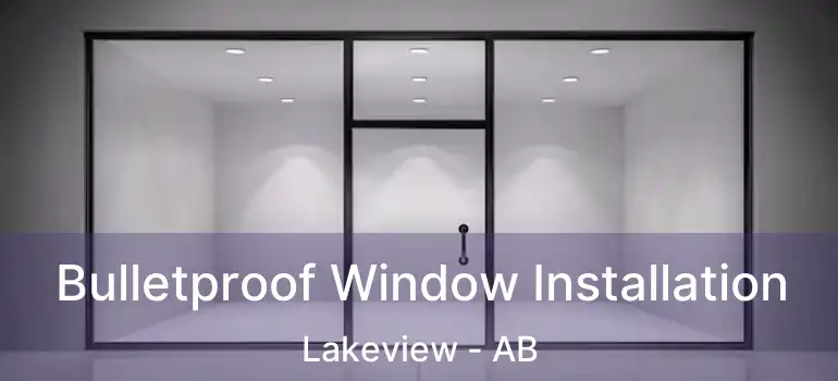  Bulletproof Window Installation Lakeview - AB