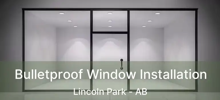  Bulletproof Window Installation Lincoln Park - AB
