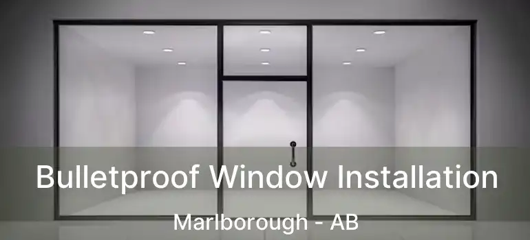  Bulletproof Window Installation Marlborough - AB
