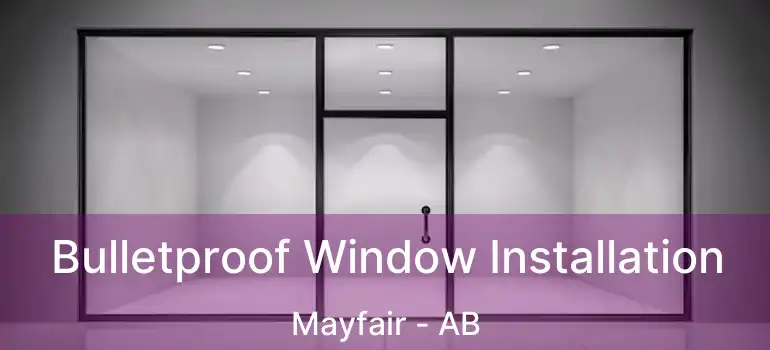  Bulletproof Window Installation Mayfair - AB