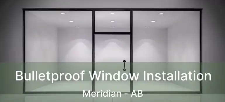  Bulletproof Window Installation Meridian - AB