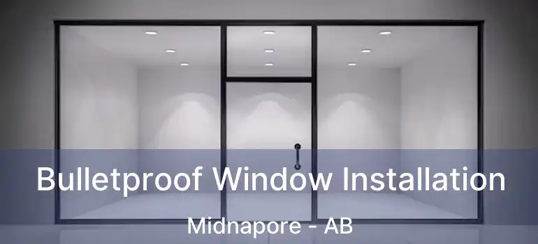  Bulletproof Window Installation Midnapore - AB