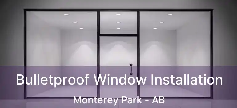  Bulletproof Window Installation Monterey Park - AB
