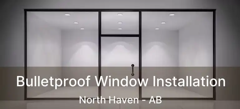  Bulletproof Window Installation North Haven - AB
