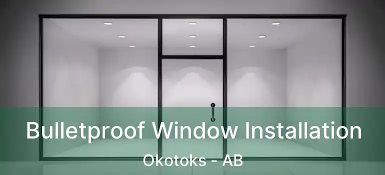  Bulletproof Window Installation Okotoks - AB