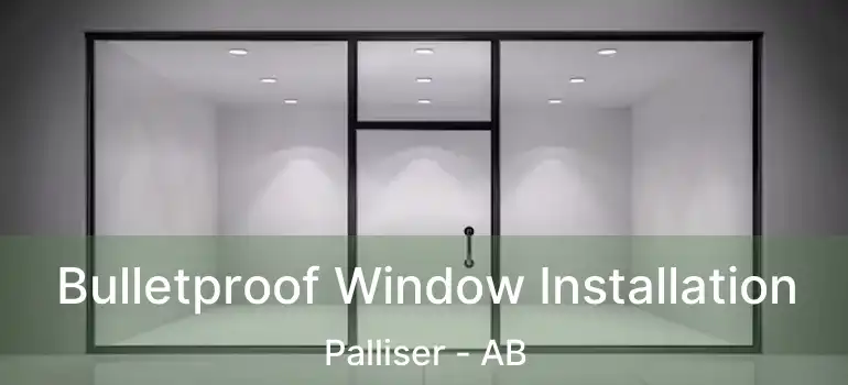  Bulletproof Window Installation Palliser - AB