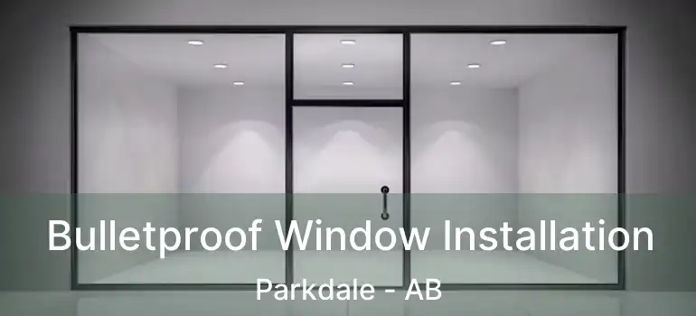  Bulletproof Window Installation Parkdale - AB