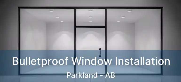  Bulletproof Window Installation Parkland - AB
