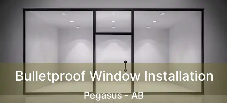  Bulletproof Window Installation Pegasus - AB