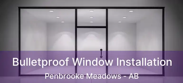  Bulletproof Window Installation Penbrooke Meadows - AB