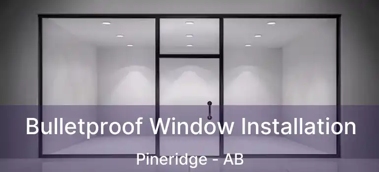  Bulletproof Window Installation Pineridge - AB