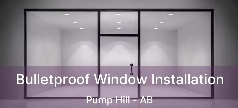  Bulletproof Window Installation Pump Hill - AB