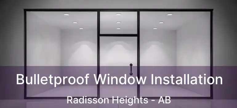  Bulletproof Window Installation Radisson Heights - AB