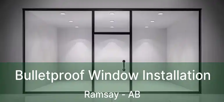  Bulletproof Window Installation Ramsay - AB