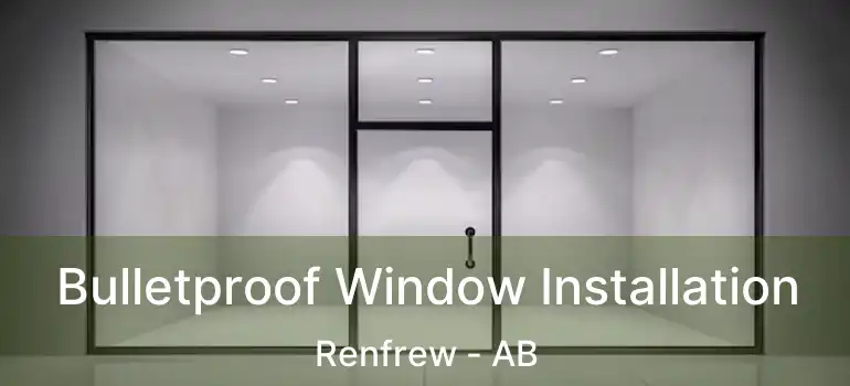  Bulletproof Window Installation Renfrew - AB