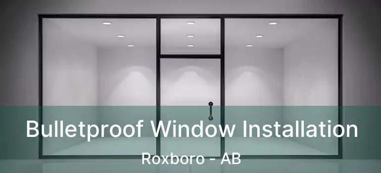  Bulletproof Window Installation Roxboro - AB