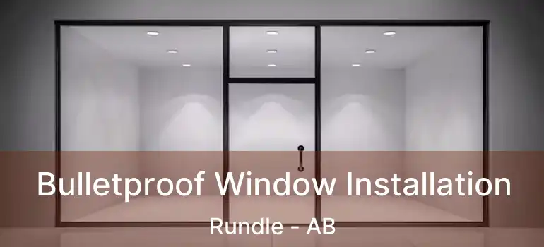  Bulletproof Window Installation Rundle - AB