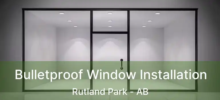  Bulletproof Window Installation Rutland Park - AB