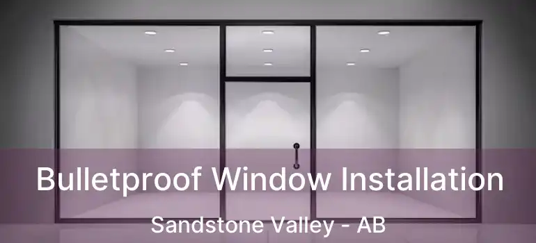  Bulletproof Window Installation Sandstone Valley - AB