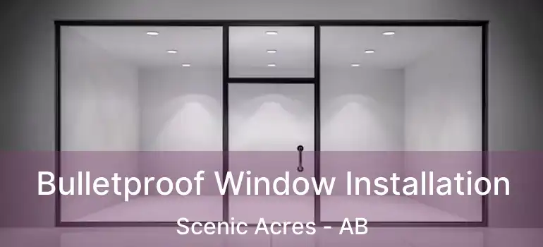  Bulletproof Window Installation Scenic Acres - AB
