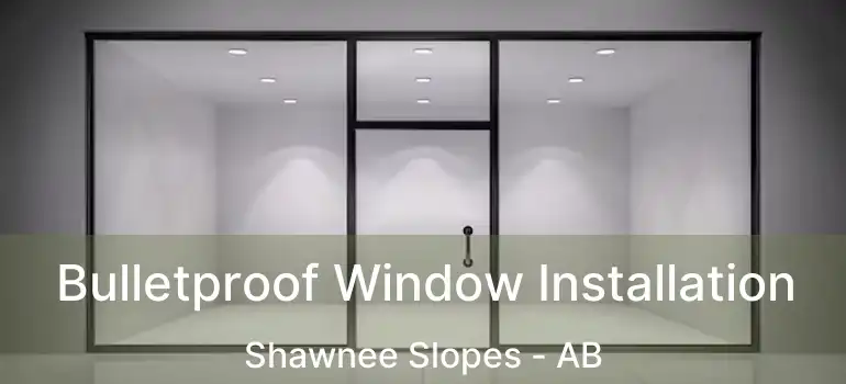  Bulletproof Window Installation Shawnee Slopes - AB