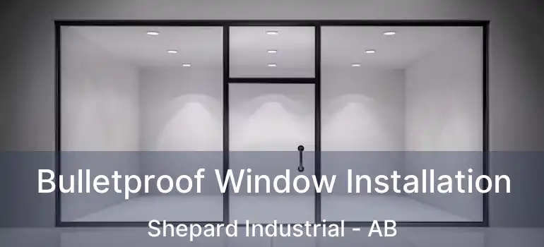  Bulletproof Window Installation Shepard Industrial - AB