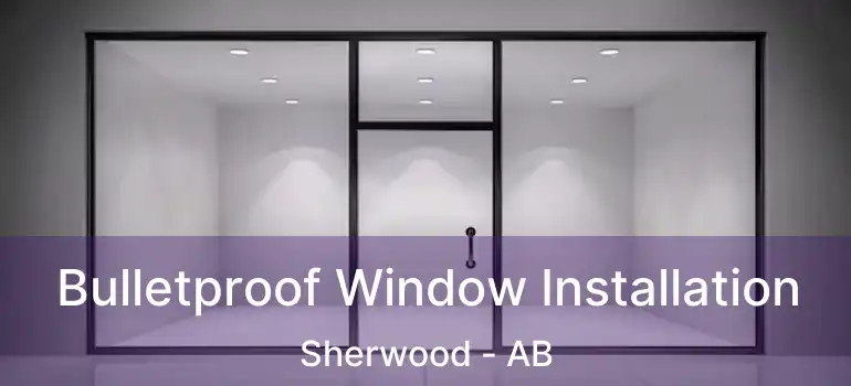  Bulletproof Window Installation Sherwood - AB