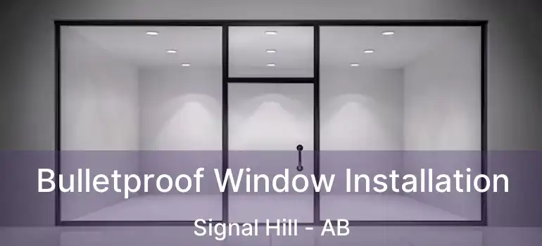  Bulletproof Window Installation Signal Hill - AB
