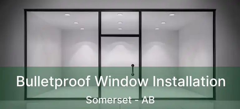  Bulletproof Window Installation Somerset - AB