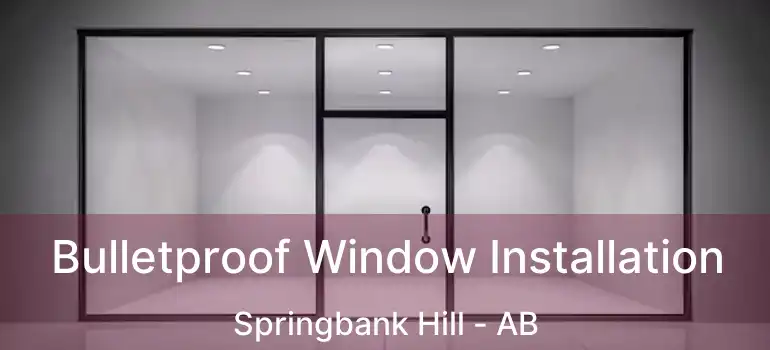  Bulletproof Window Installation Springbank Hill - AB