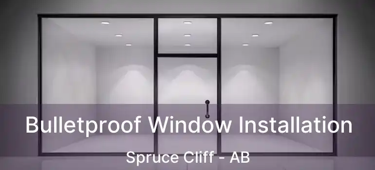  Bulletproof Window Installation Spruce Cliff - AB
