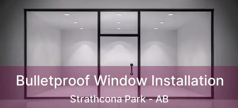  Bulletproof Window Installation Strathcona Park - AB
