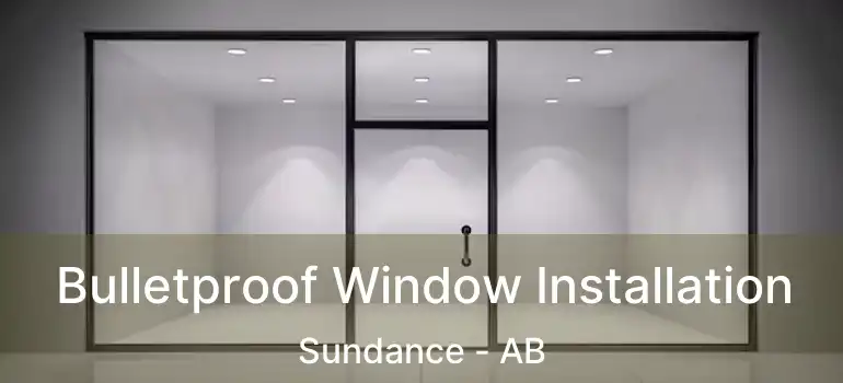  Bulletproof Window Installation Sundance - AB