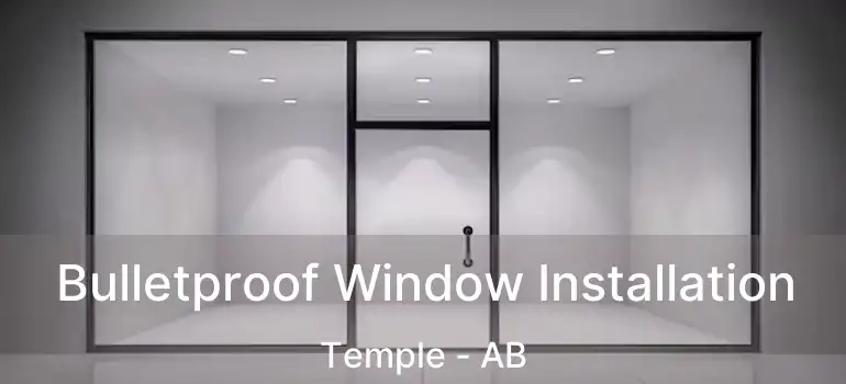  Bulletproof Window Installation Temple - AB
